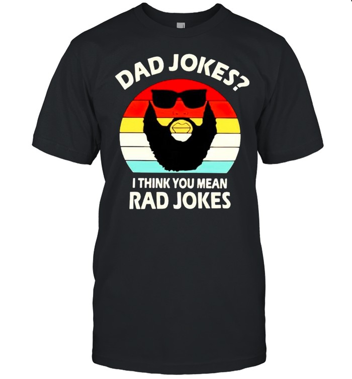 Dad jokes I think you mean rad jokes shirt