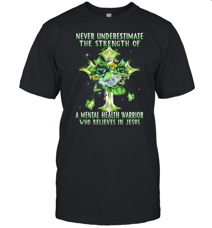 Never Underestimate The Strength Of A Mental Health Warrior Who Believes In Jesus T-shirt