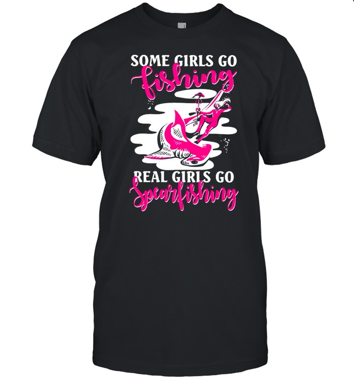 Some Girl Go Fishing Real Girls Go Spearfishing shirt