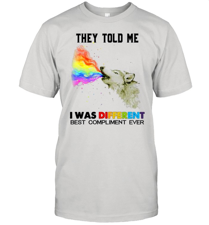 They told me i was different best compliment ever shirt