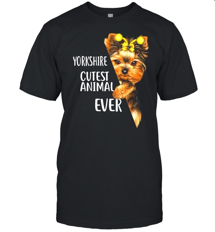 Yorkshire Terrier Cutest Animal Ever shirt