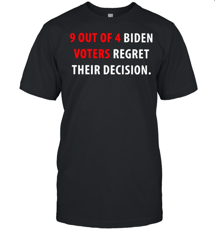 9 out of 4 Biden voters regret their decision shirt