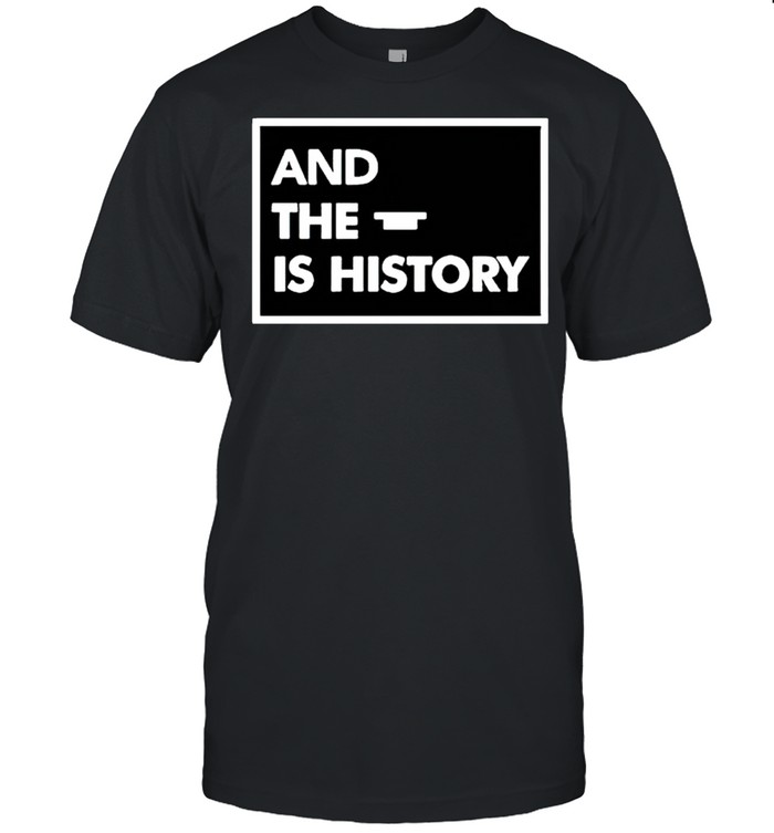 And the is history shirt