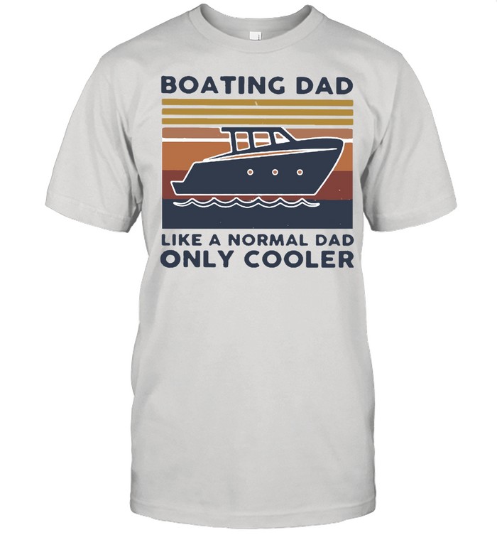 Boating Dad Like A Normal Dad ONly Cooler Vintage Shirt