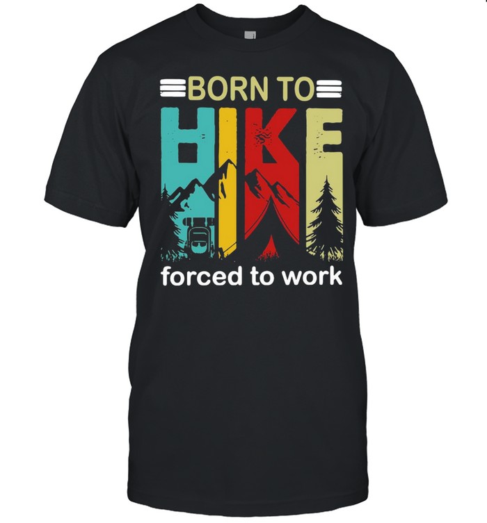 Born To Hike Forced To Work Hiking T-shirt