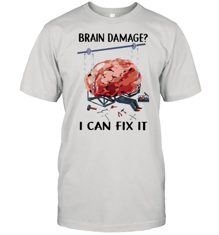 Brain damage I can fix it shirt