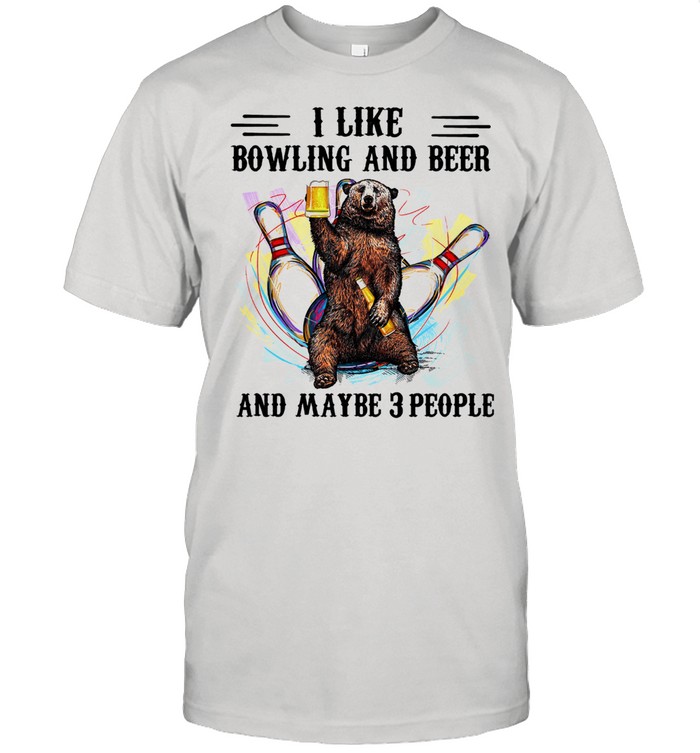 I like Bowling and I beer and maybe 3 people shirt