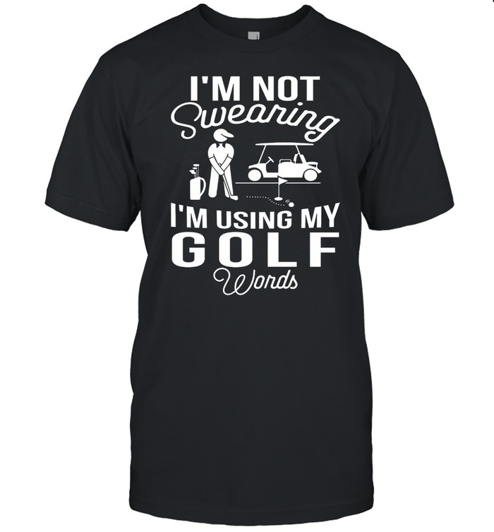 Im Not Swearing Im Using My Golf Words shirt