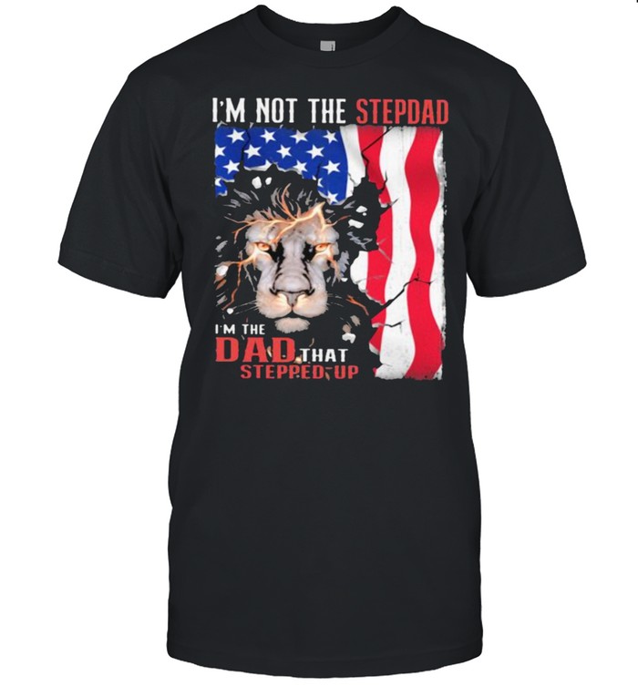 Im not the stepdad im the dad that stepped up lion american flag shirt