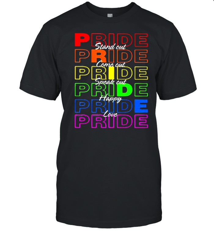 Pride Stand Out Come Out Speak Out Happy Love LGBT Shirt