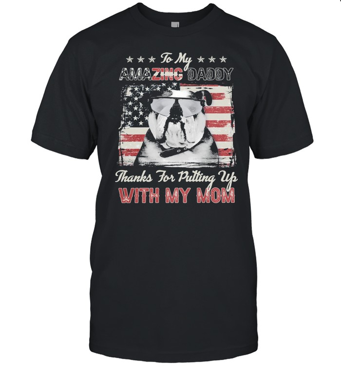 Pug Dog to my amazing daddy thanks for putting up with my mom American flag shirt