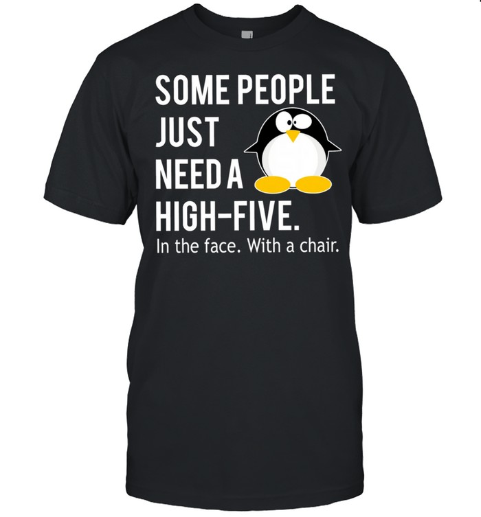 Some people just need a high wife in the face with a chair shirt