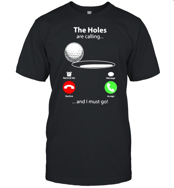 THe Holes Are Calling And I Must Go Golf Shirt