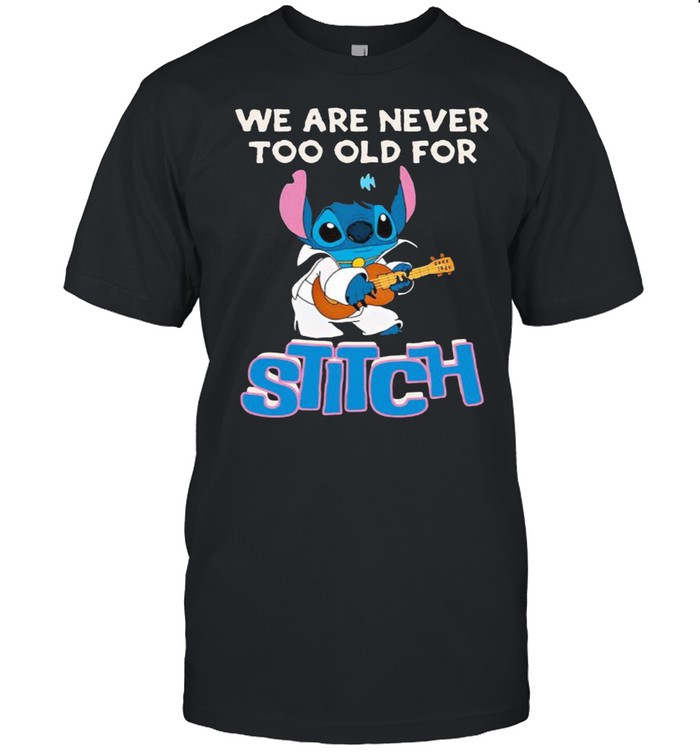 We are never too old for stitch guitar shirt