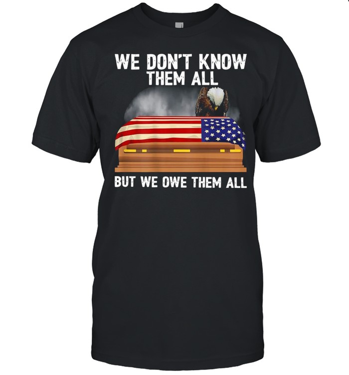 We Don’t Know Them All But We Owe Them All 4th of July Back Shirt