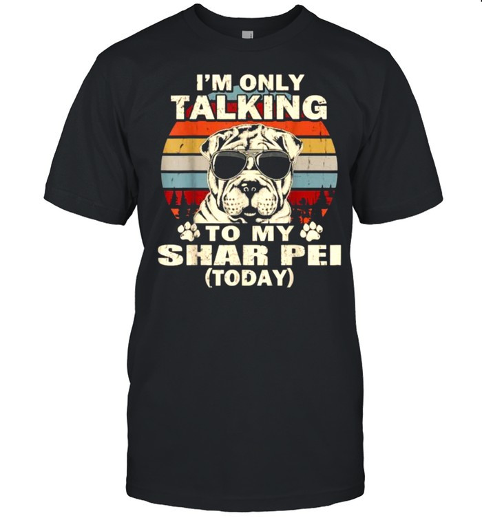 I’m Only Talking To My Shar Pei Today Funny Vintage T-Shirt