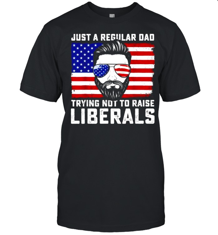 Just a Regular Dad Trying Not To Raise Liberals Father’s Day Sunglasses American Flag T-Shirt