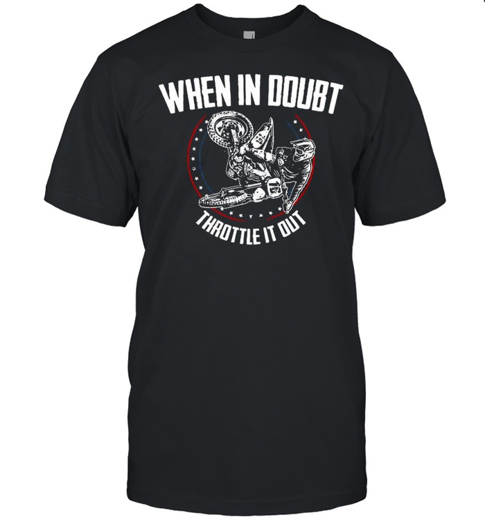 Motocross Mx Dirt Bike When In Doubt Throttle It Out T-shirt