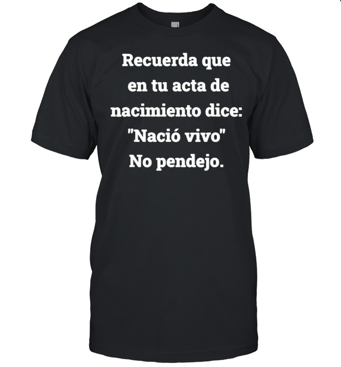 Recuerda que en tu acta de nacimiento dice Latins Hispanics Spanglish Shirt