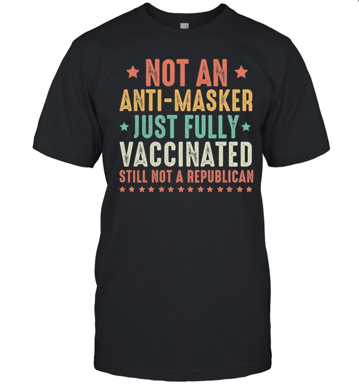 Vintage Not An Anti masker Just fully caccinated still not a republican shirt