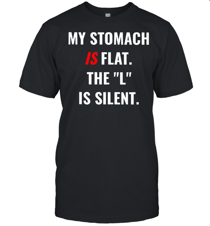 Weight Lifting My Stomach Is Flat The L Is Silent shirt