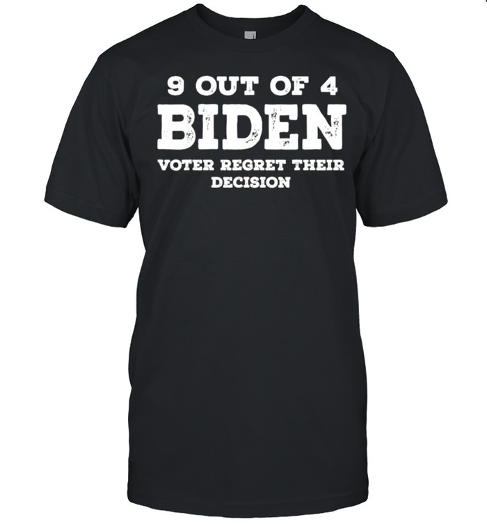 9 Out Of 4 Biden Voter Regret Their Decision Funny Political T-Shirt
