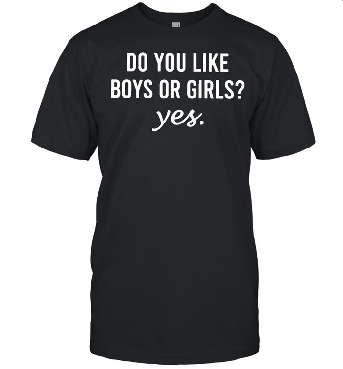 Do you like boys or girl yes classic shirt