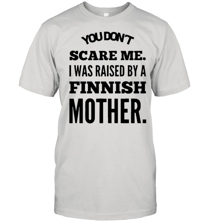 You dont scare me raised finish mother shirt Classic Men's T-shirt
