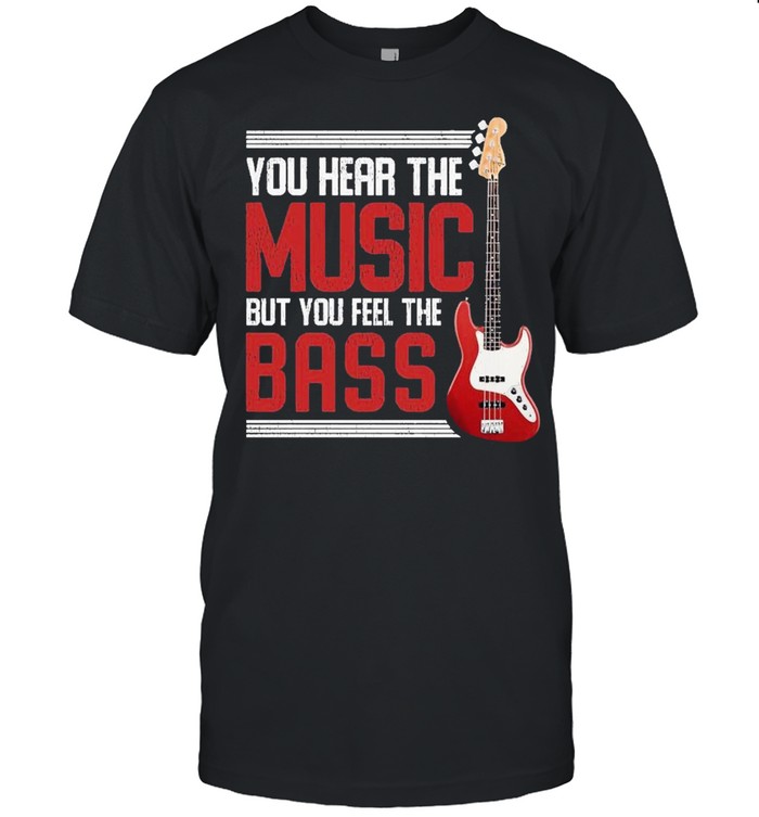 You feel the bass guitar shirt