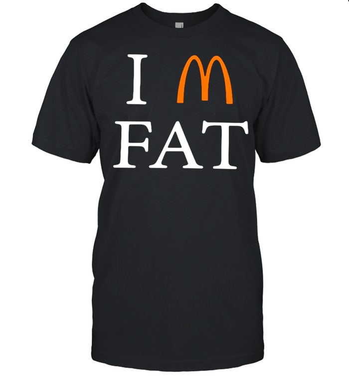Im fat mcdonalds shirt