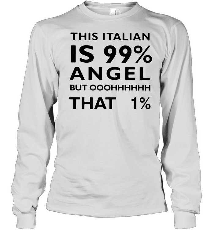 This Italian Is 99% Angel But Oh That 1% T-shirt Long Sleeved T-shirt