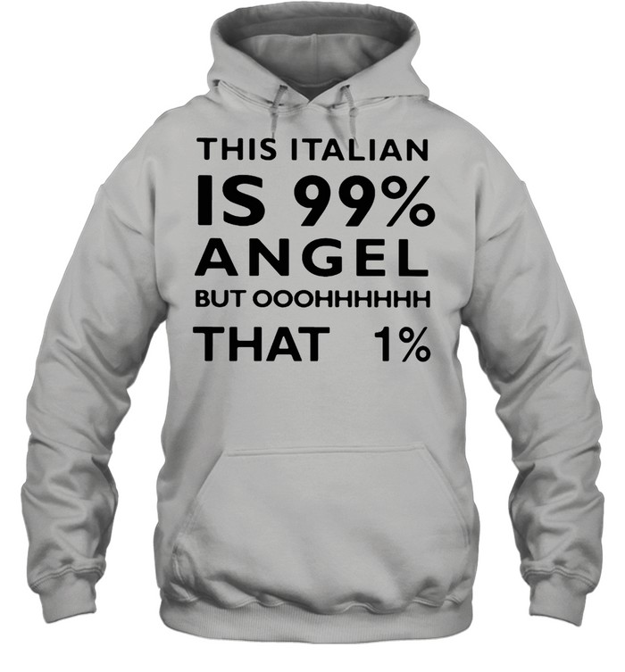 This Italian Is 99% Angel But Oh That 1% T-shirt Unisex Hoodie