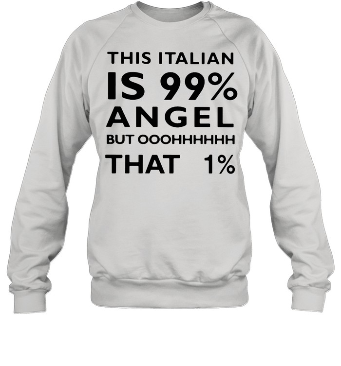 This Italian Is 99% Angel But Oh That 1% T-shirt Unisex Sweatshirt