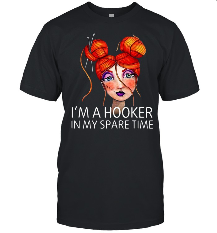 Crochet Funny I’m A Hooker In My Spare Time Hooks Messy Yarn Bun Girl T-shirt