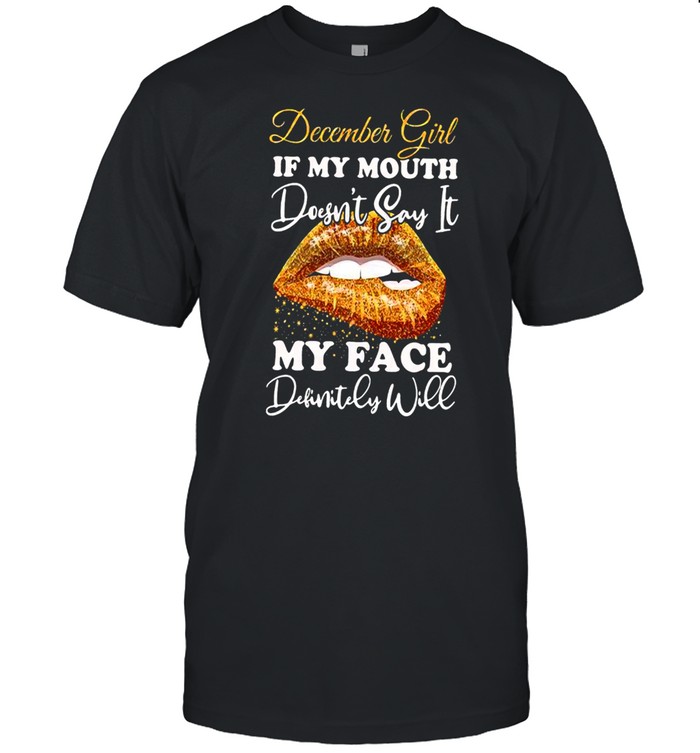 December Girl If My Mouth Doesnt Say It My Face Definitely Will Men shirt