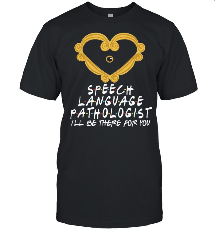 Heart Speech Language Pathologist I’ll Be There For You T-shirt