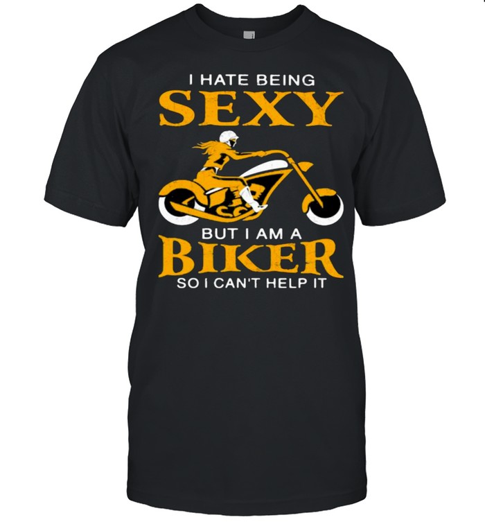 I Hate Being Sexy But I Am A Biker So I Can’t Help It Shirt