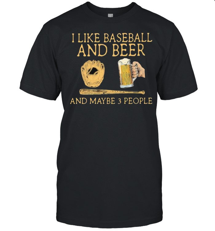 I Like Baseball And Beer And MAybe 3 People Man Shirt