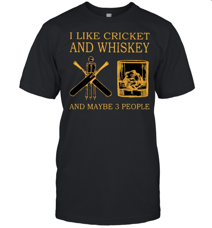 I Like Cricket And Whiskey And Maybe 3 People Shirt