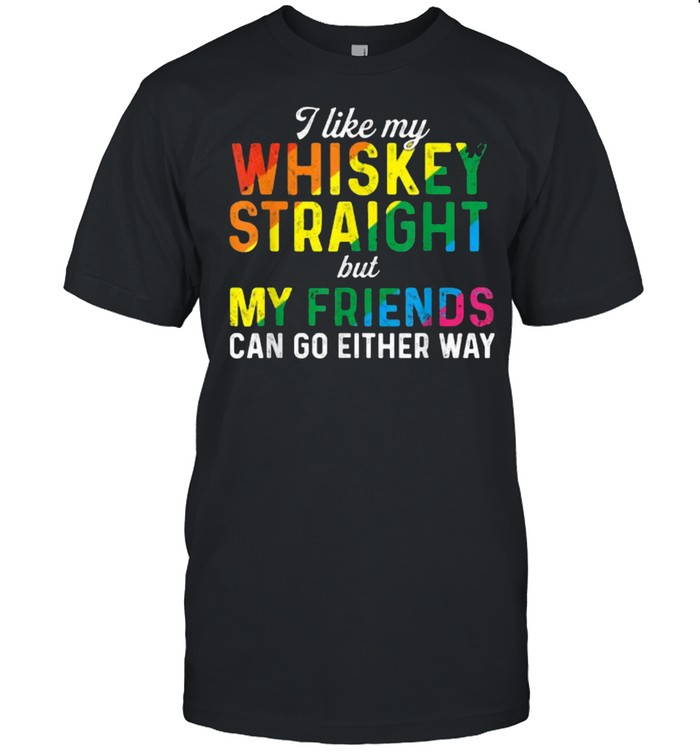 I Like My Whiskey Straight Love My LGBT Friends Gay Pride T-Shirt