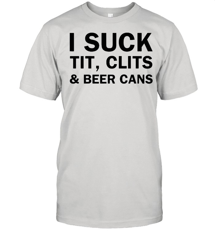 I Suck Tit Clits And Beer Cans shirt Classic Men's T-shirt