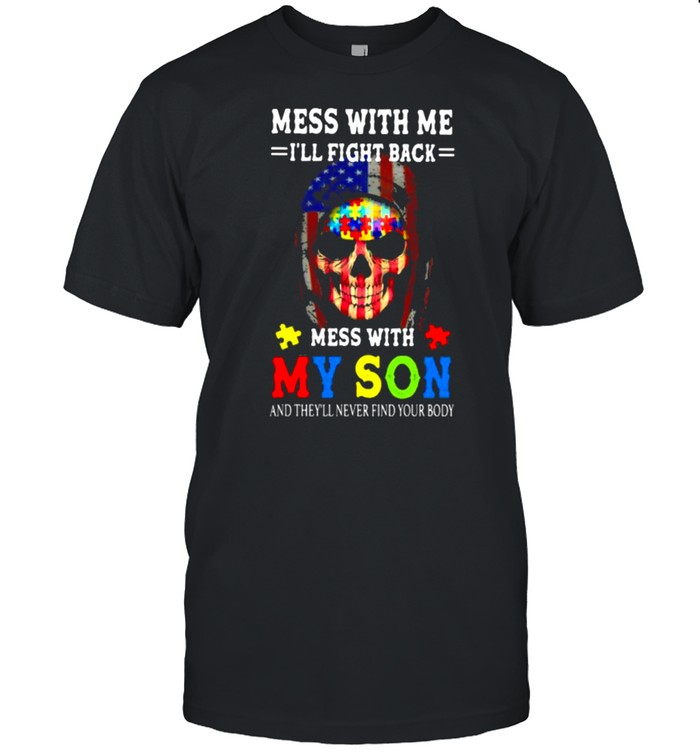 Mess With Me I’ll Fight Back Mess With My Son And They’ll Never Your Body Skull Autism American Flag Shirt