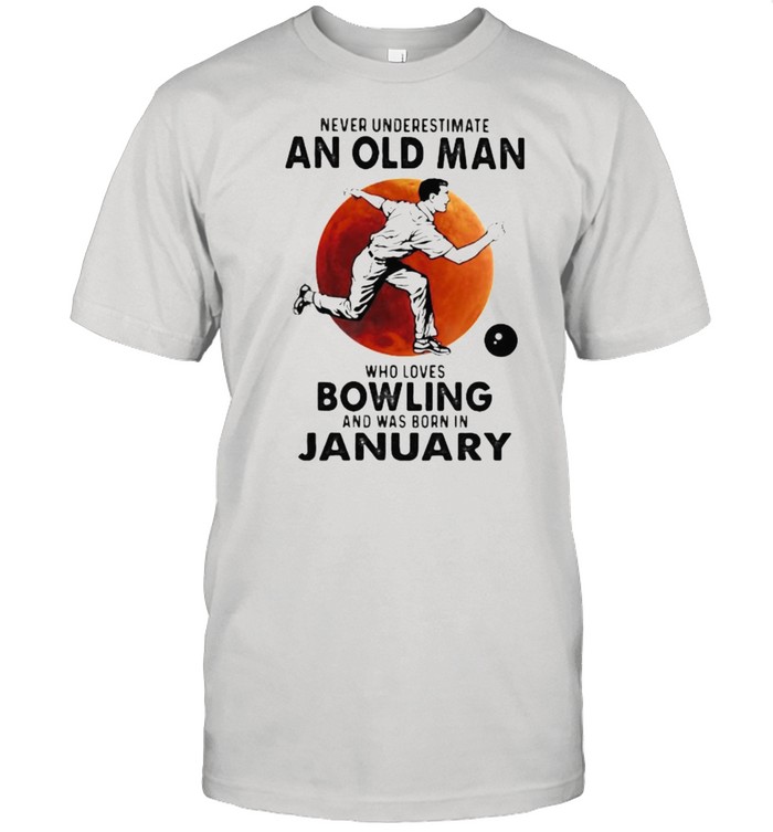 Never Underestimate An Old Man Who Loves Bowling And Was Born In January Blood Moon Shirt
