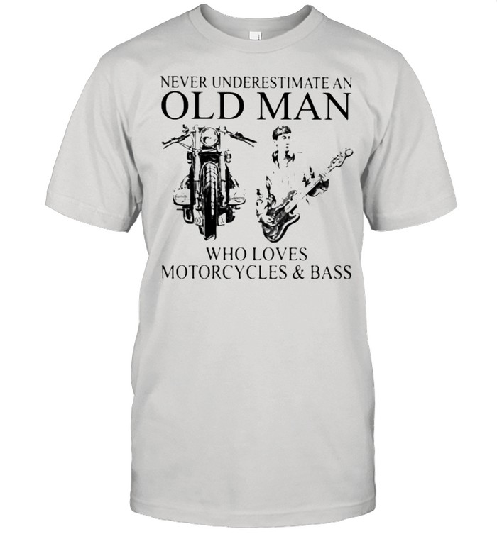 Never Underestimate An Old Man Who Loves Motorcycles And Bass Shirt