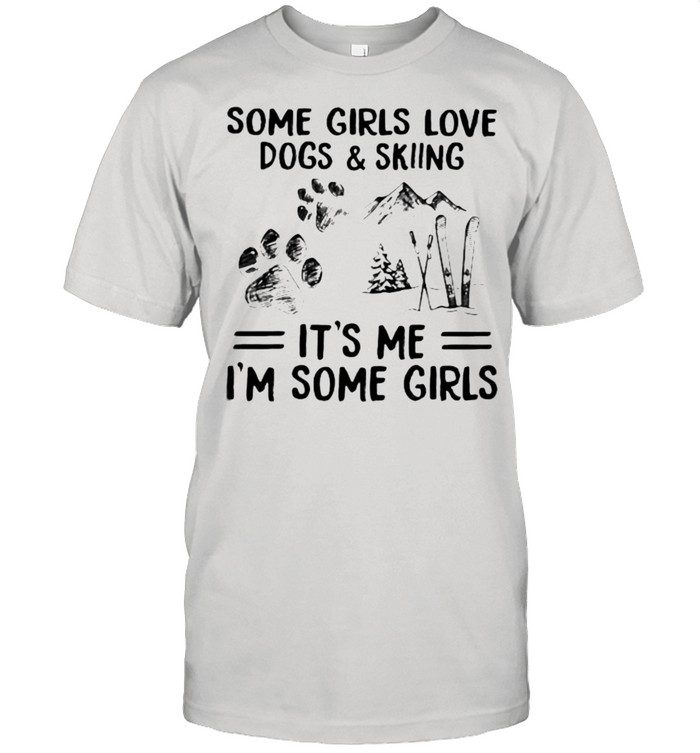 Some Girls Love Dogs And Skiing IT’s Me I’m Some Girls Shirt