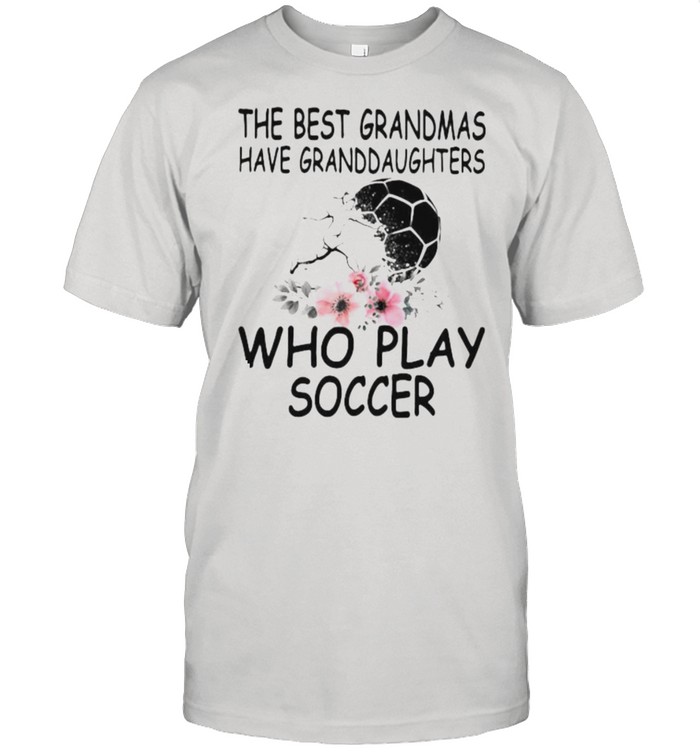 The Best Grandmas Have Granddaughters Who Play Soccer Flower Shirt