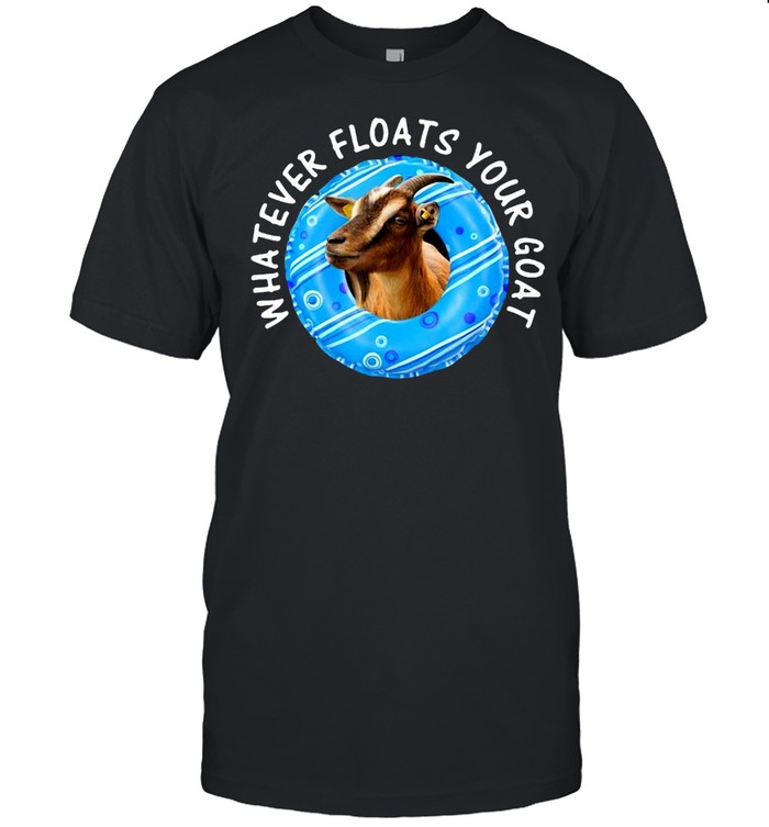Whatever Floats Your Goat T-shirt