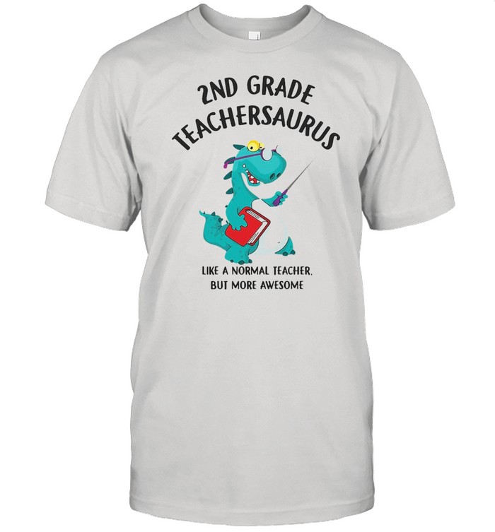 Dinosaurs 2nd Grade Teachersaurus Like A Normal Teacher But More Awesome T-shirt