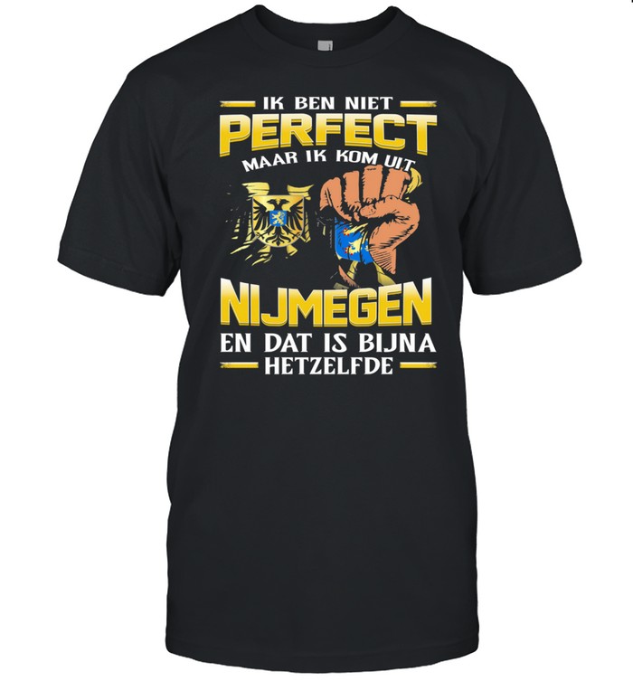 Ik Ben Niet Perfect Maar Ik Kom Uit Nijmegen En Dat Is Bijna Hetzelfde shirt Classic Men's T-shirt
