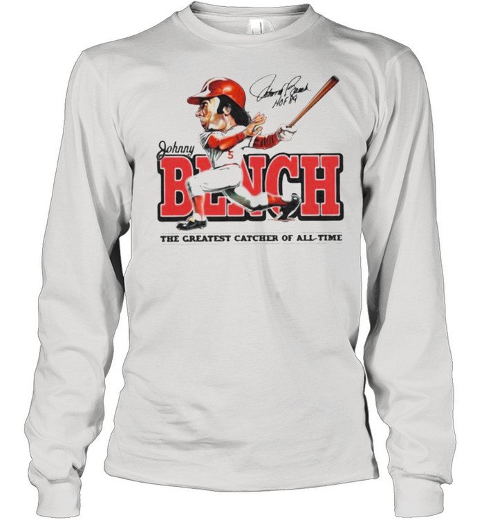 Johnny bench the greatest catcher of all time signature shirt Long Sleeved T-shirt